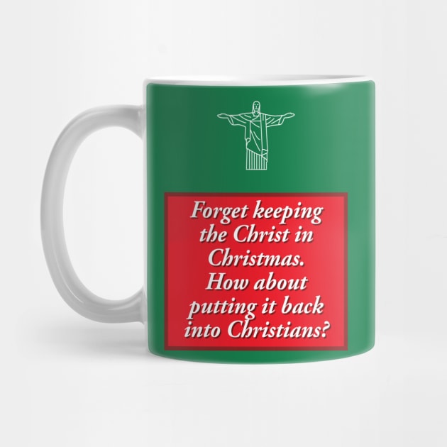 Forget keeping the Christ in Christmas.  How about putting it back into Christians? by PMM